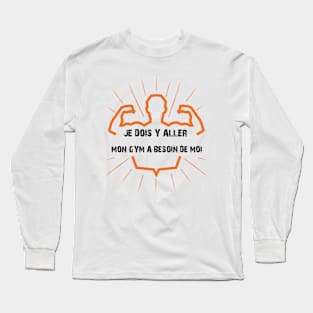 Je dois y aller mon GYM a besoin de moi T-shirt Long Sleeve T-Shirt